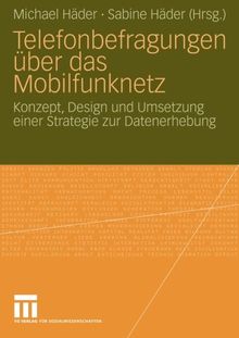 Telefonbefragungen über das Mobilfunknetz: Konzept, Design und Umsetzung einer Strategie zur Datenerhebung