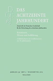 Emotionen, Wissen und Aufklärung: Gefühlskulturen im Großbritannien des 18. Jahrhunderts (Das achtzehnte Jahrhundert - Zeitschrift der Deutschen ... die Erforschung des achtzehnten Jahrhunderts)