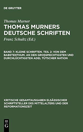 Thomas Murners deutsche Schriften: Kleine Schriften. Teil 2: Von dem babstenthum. An den Grossmechtigsten und Durchlüchtigsten adel tütscher nation: ... des Mittelalters und der Reformationszeit)