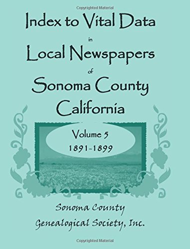 Index to Vital Data in Local Newspapers of Sonoma County, California, Volume V: 1891-1899