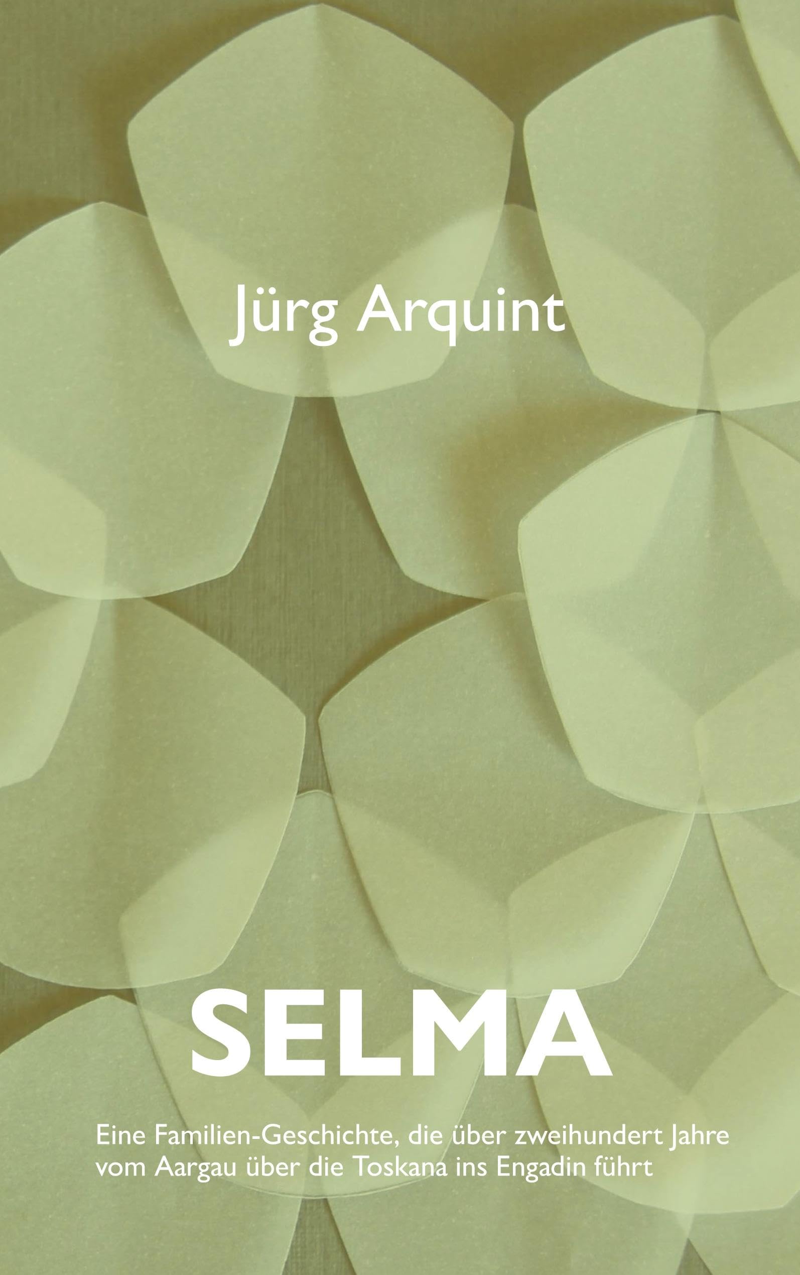 Selma: Eine Familien-Geschichte, die über zweihundert Jahre vom Aargau über die Toskana ins Engadin führt