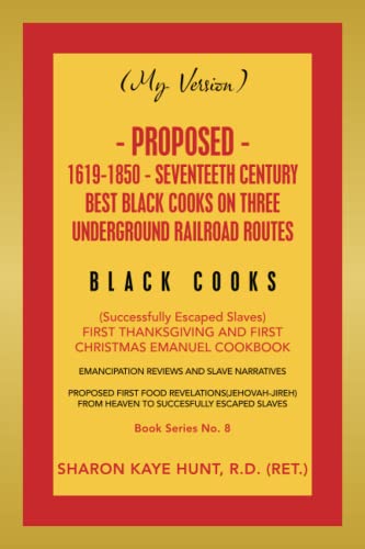 (My Version) PROPOSED- 1619-1850 - SEVENTEETH CENTURY BEST BLACK COOKS ON THREE UNDERGROUND RAILROAD ROUTES: (Successfully Escaped Slaves) FIRST THANKSGIVING AND FIRST CHRISTMAS EMANUEL COOKBOOK