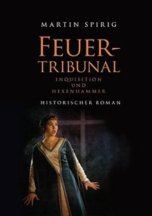 Feuertribunal: Inquisition und Hexenhammer. Historischer Roman