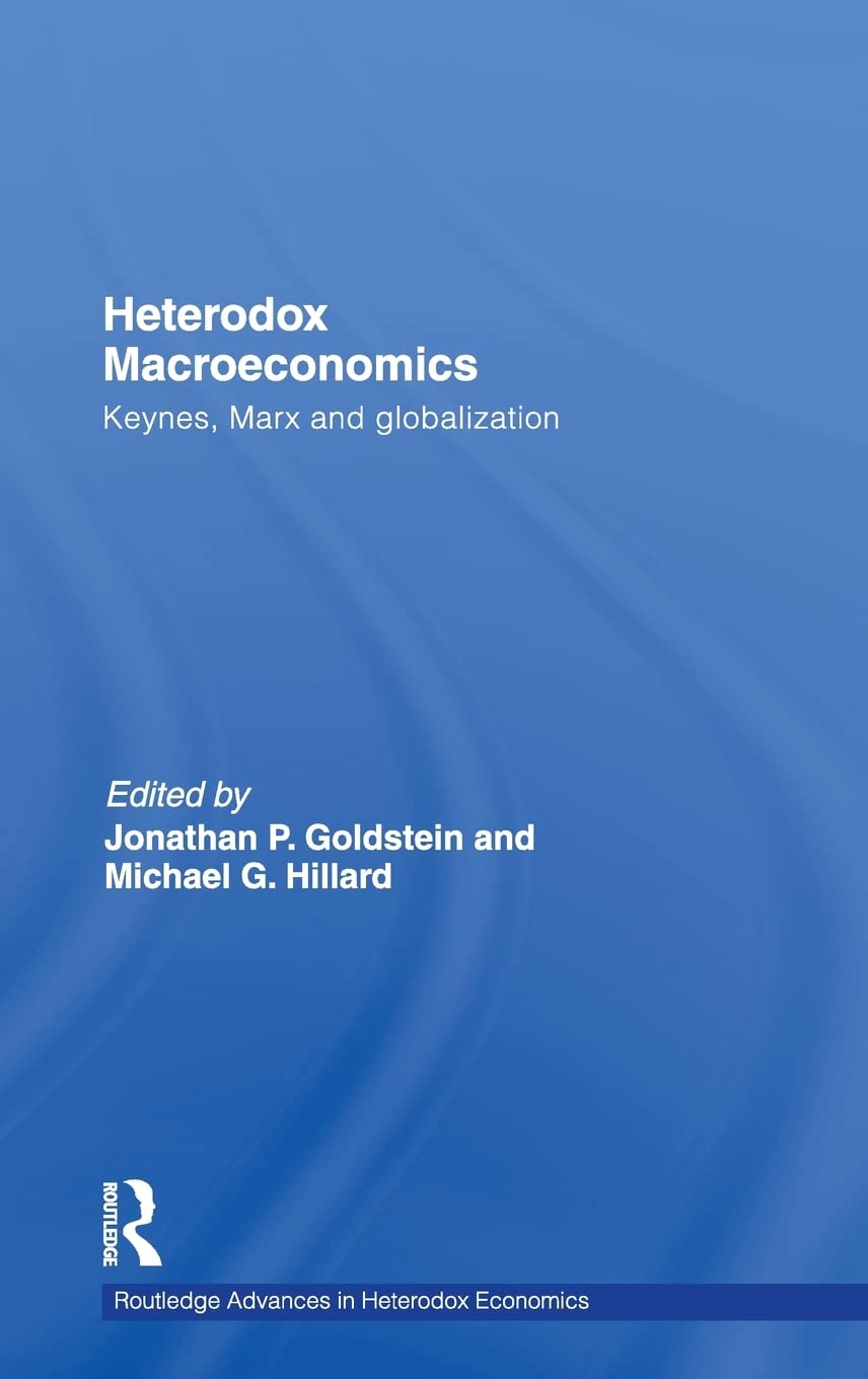 Heterodox Macroeconomics: Keynes, Marx and globalization (Routledge Advances in Heterodox Economics, Band 5)