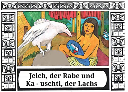 Jelch, der Rabe und Ka - uschti, der Lachs: Geschichten aus dem Land der Zeder