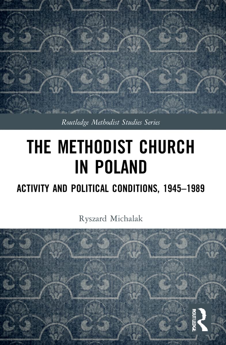 The Methodist Church in Poland: Activity and Political Conditions, 1945-1989 (Routledge Methodist Studies)