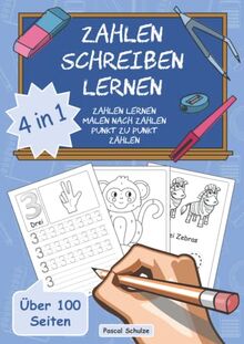 Zahlen schreiben lernen: 4 in 1 – Übungsheft zur Vorschule, Einschulung oder Grundschule mit Zahlen schreiben, Malen nach Zahlen, Punkt zu Punkt und Zählen (ab 5 Jahren)