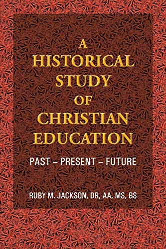 A Historical Study of Christian Education: Past - Present - Future