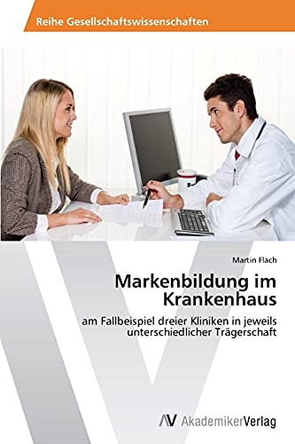 Markenbildung im Krankenhaus: am Fallbeispiel dreier Kliniken in jeweils unterschiedlicher Trägerschaft
