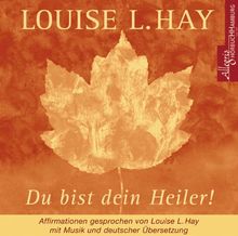 Du bist dein Heiler. CD: Affirmationen gesprochen von Louise L. Hay, mit Musik und deutscher Übersetzung