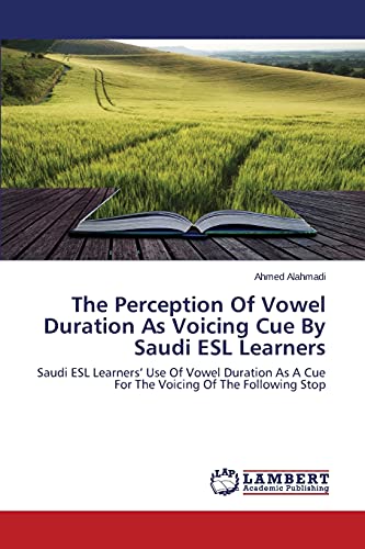 The Perception Of Vowel Duration As Voicing Cue By Saudi ESL Learners: Saudi ESL Learners’ Use Of Vowel Duration As A Cue For The Voicing Of The Following Stop