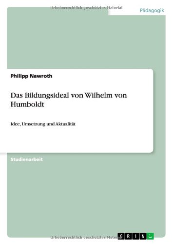 Das Bildungsideal von Wilhelm von Humboldt: Idee, Umsetzung und Aktualität