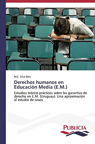 Derechos humanos en Educación Media (E.M.): Estudios teórico prácticos sobre las garantías de derecho en E.M. (Uruguay). Una aproximación al estudio de casos