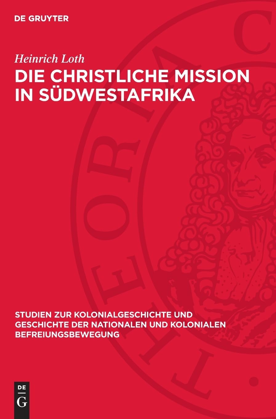 Die christliche Mission in Südwestafrika: Zur destruktiven Rolle der rheinischen Missionsgesellschaft beim Prozess der Staatsbildung in Südwestafrika ... und kolonialen Befreiungsbewegung, 9)