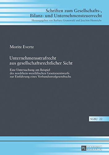 Unternehmensstrafrecht aus gesellschaftsrechtlicher Sicht: Eine Untersuchung am Beispiel des nordrhein-westfälischen Gesetzesentwurfs zur Einführung ... Bilanz- und Unternehmensteuerrecht)