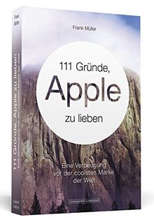 111 Gründe, Apple zu lieben - Eine Verbeugung vor der coolsten Marke der Welt