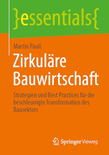 Zirkuläre Bauwirtschaft: Strategien und Best Practices für die beschleunigte Transformation des Bausektors (essentials)
