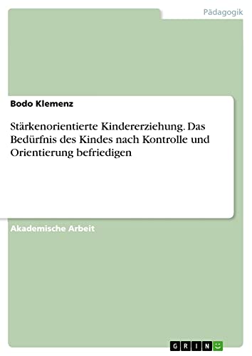 Stärkenorientierte Kindererziehung. Das Bedürfnis des Kindes nach Kontrolle und Orientierung befriedigen