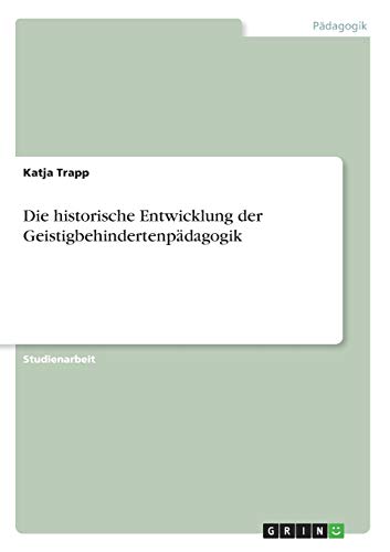 Die historische Entwicklung der Geistigbehindertenpädagogik