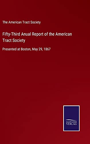Fifty-Third Anual Report of the American Tract Society: Presented at Boston, May 29, 1867
