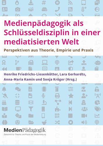 Medienpädagogik als Schlüsseldisziplin in einer mediatisierten Welt: Perspektiven aus Theorie, Empirie und Praxis (Themenhefte)