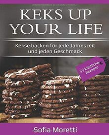 KEKS UP YOUR LIFE - Kekse backen für jede Jahreszeit und jeden Geschmack: 53 Rezepte: Weihnachtdplätzchen, Ostergebäck, Sommerliche Kekse uvm.