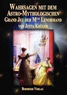 Wahrsagen mit dem Astro-Mythologischen Grand Jeu der Mlle Lenormand: Die Entschlüsselung der Kartenbedeutungen, die faszinierende Praxis durch genaue ... der Legesysteme auf den Punkt gebracht