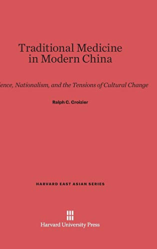 Traditional Medicine in Modern China: Science, Nationalism, and the Tensions of Cultural Change (Harvard East Asian, Band 34)