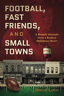 Football, Fast Friends, and Small Towns: A Memoir Straight from a Broken Oklahoma Heart