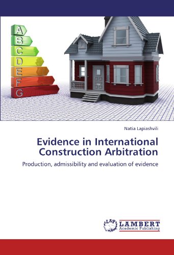 Evidence in International Construction Arbitration: Production, admissibility and evaluation of evidence