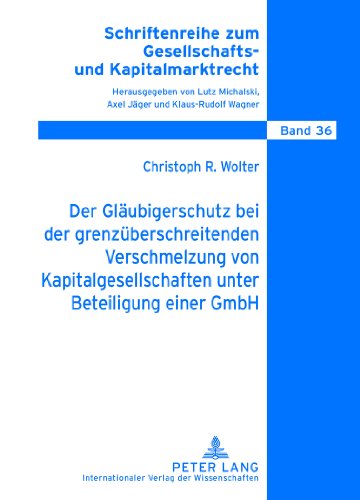 Der Gläubigerschutz bei der grenzüberschreitenden Verschmelzung von Kapitalgesellschaften unter Beteiligung einer GmbH (Schriftenreihe zum Gesellschafts- und Kapitalmarktrecht)