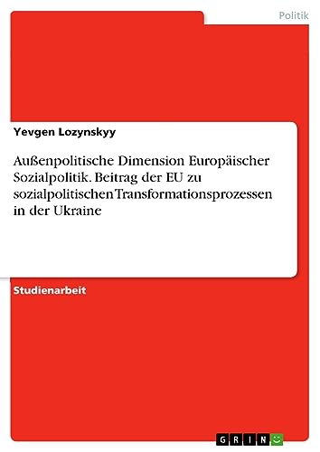 Außenpolitische Dimension Europäischer Sozialpolitik. Beitrag der EU zu sozialpolitischen Transformationsprozessen in der Ukraine