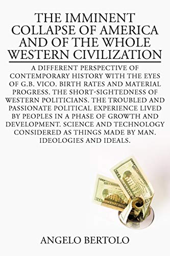 The Imminent Collapse Of America And Of The Whole Western Civilization: A Different Perspective Of Contemporary History With The Eyes Of G.B. Vico. ... By Peoples In A Phase Of Growth And Develop