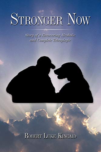 Stronger Now: Story of a Recovering Alcoholic and Complete Tetraplegic