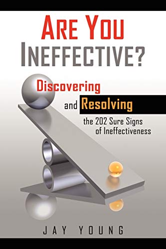 Are You Ineffective?: Discovering and Resolving the 202 Sure Signs of Ineffectiveness: Discovering and Resolving the 202 Sure Signs of Personal Ineffectiveness