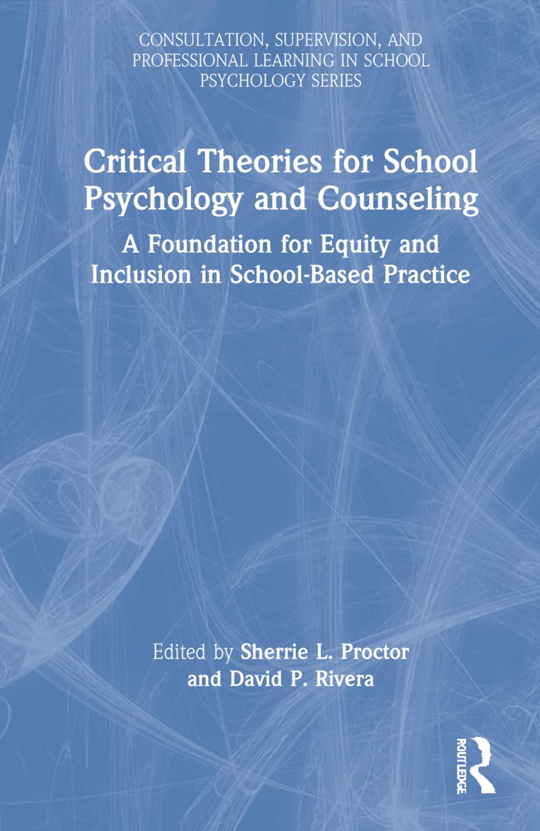 Critical Theories for School Psychology and Counseling: A Foundation for Equity and Inclusion in School-Based Practice (Consultation, Supervision, and Professional Learning in School Psychology)