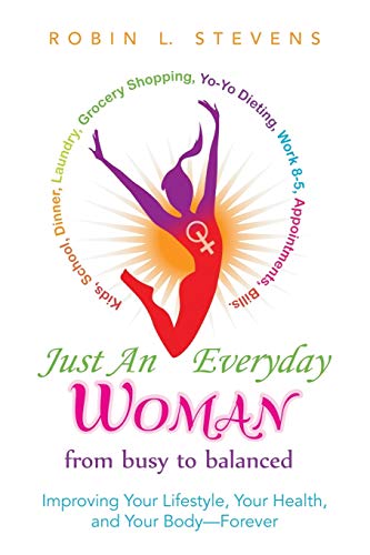 Just an Everyday Woman: Improving Your Lifestyle, Your Health, and Your Body-Forever