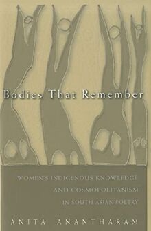 Anantharam, A: Bodies That Remember: Women's Indigenous Knowledge and Cosmopolitanism in South Asian Poetry (Gender and Globalization)