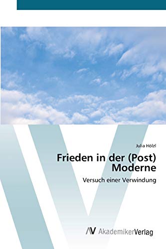 Frieden in der (Post) Moderne: Versuch einer Verwindung