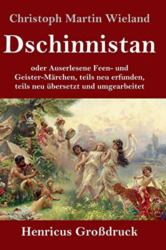Dschinnistan (Großdruck): oder Auserlesene Feen- und Geister-Märchen, teils neu erfunden, teils neu übersetzt und umgearbeitet