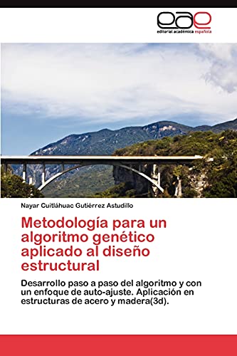 Metodología para un algoritmo genético aplicado al diseño estructural: Desarrollo paso a paso del algoritmo y con un enfoque de auto-ajuste. Aplicación en estructuras de acero y madera(3d).