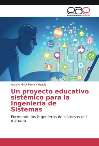 Un proyecto educativo sistémico para la Ingeniería de Sistemas: Formando los ingenieros de sistemas del mañana