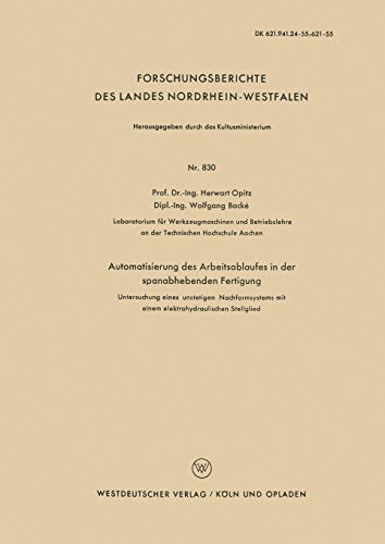 Automatisierung des Arbeitsablaufes in der spanabhebenden Fertigung: Untersuchung eines unstetigen Nachformsystems mit einem elektrohydraulischen ... Landes Nordrhein-Westfalen, 830, Band 830)