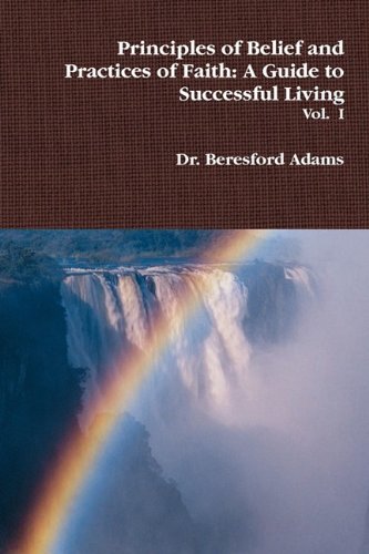 Principles of Belief and Practices of Faith: A Guide to Successful Living