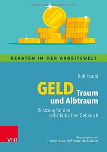 Geld – Traum und Albtraum: Rüstzeug für den selbstkritischen Gebrauch (Beraten in der Arbeitswelt)