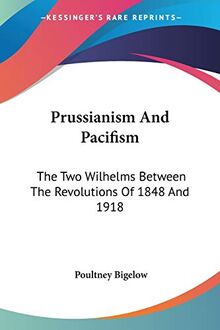 Prussianism And Pacifism: The Two Wilhelms Between The Revolutions Of 1848 And 1918