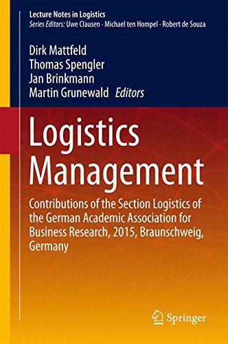 Logistics Management: Contributions of the Section Logistics of the German Academic Association for Business Research, 2015, Braunschweig, Germany (Lecture Notes in Logistics)