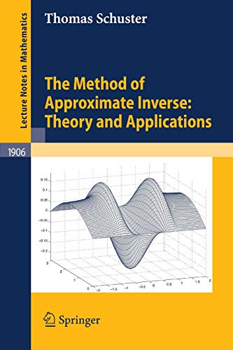 The Method of Approximate Inverse: Theory and Applications (Lecture Notes in Mathematics (1906), Band 1906)