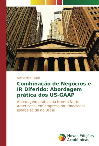 Combinação de Negócios e IR Diferido: Abordagem prática dos US-GAAP: Abordagem prática da Norma Norte-Americana, em empresa multinacional estabelecida no Brasil