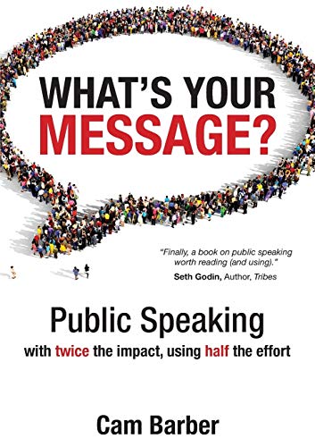 Cam Barber What's Your Message?, Public Speaking With Twice The Impact, Using Half The Effort